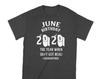 June Quarantine Birthday June Birthday Shirt June Birthday 2020 June Quarantine Shirt The Year When Shit Got Real