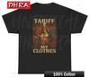Tariff My Clothes T Shirt Funny Political Parody USA China Trade Meme Humor Tee Artistic Abstract Tee Comfy Edgy Minimalist Tees