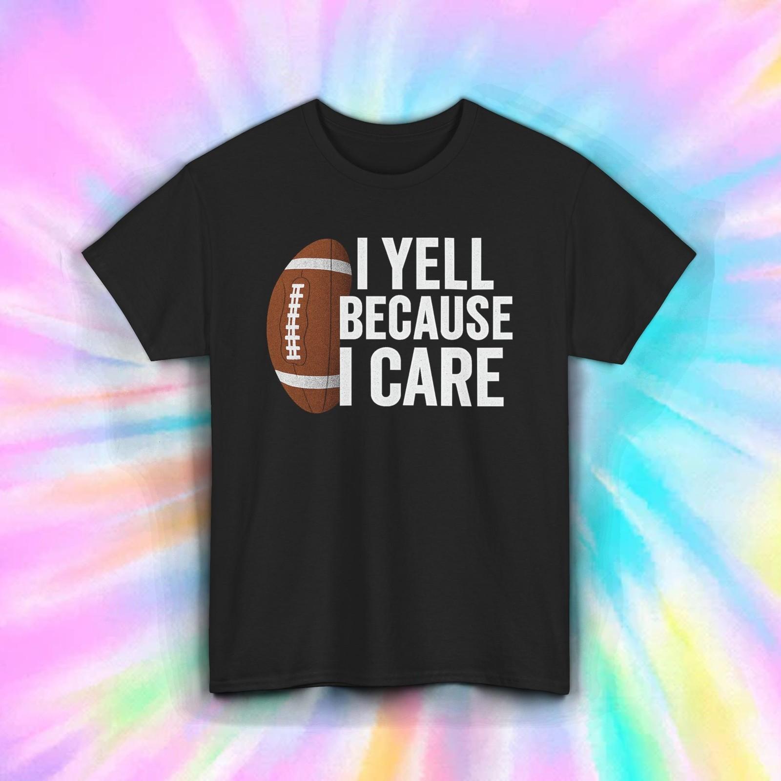 I Yell Because I Care Shirt Football Coach Parent Funny Sideline Sports Tee S-5X XXXXL