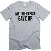 Men's Funny My Therapist gave up T-Shirt Humorous Therapy Good Mood tee Shirt