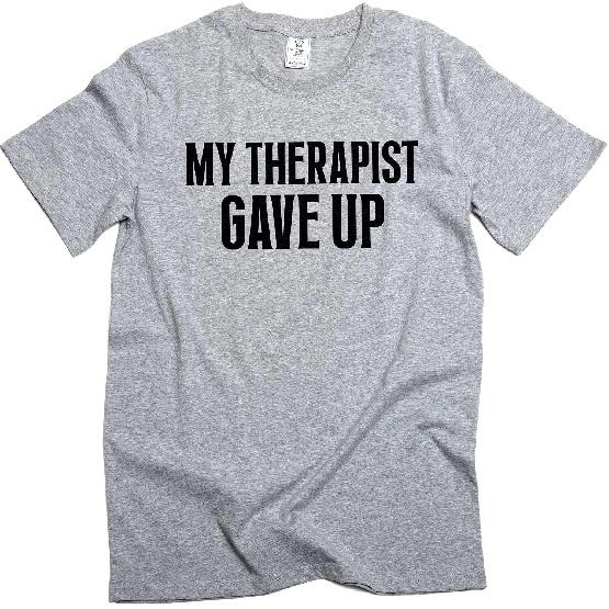 Men's Funny My Therapist gave up T-Shirt Humorous Therapy Good Mood tee Shirt