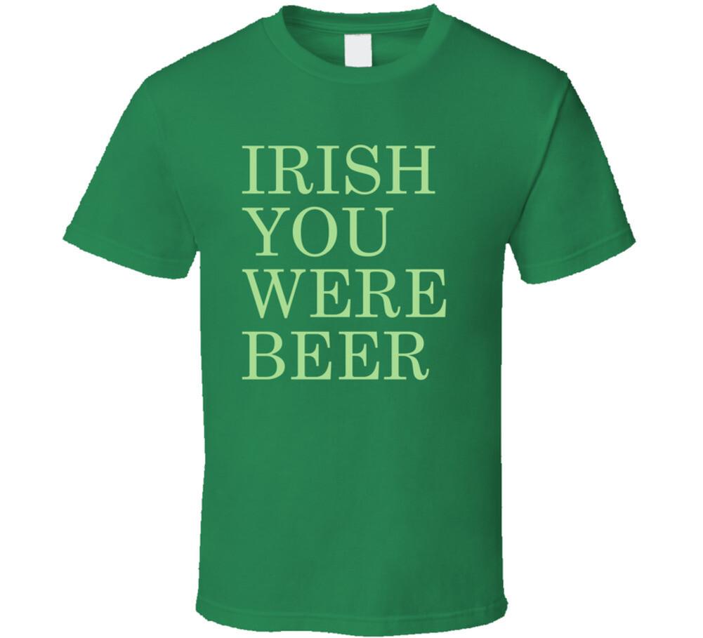 Irish you were Beer funny T Shirt Mens Womens Tees Top 3XL