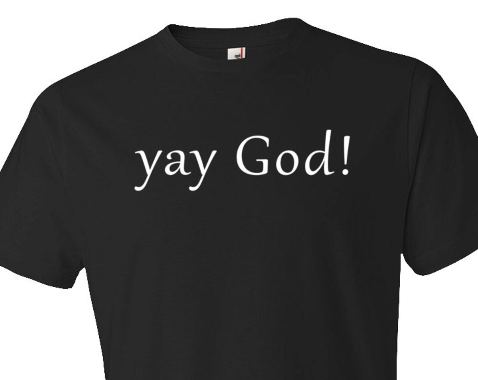Yay God Shirt. God T-Shirt. Christ Shirt. Jesus Shirt. Christian Shirt. Christian Gift. Jesus Gift. God Gift. Religion Gift. Religion #OS227 L