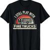 Vintage Retro I Still Play With Fire Trucks Firefighter T-Shirt