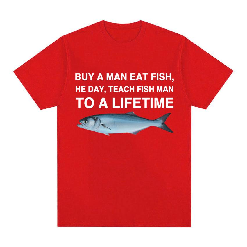 Buy A Man Eat Fish He Day Teach Fish Man To A Lifetime Funny Meme T Shirt Unisex Fashion Retro Tshirt Men Cotton Oversized Tees