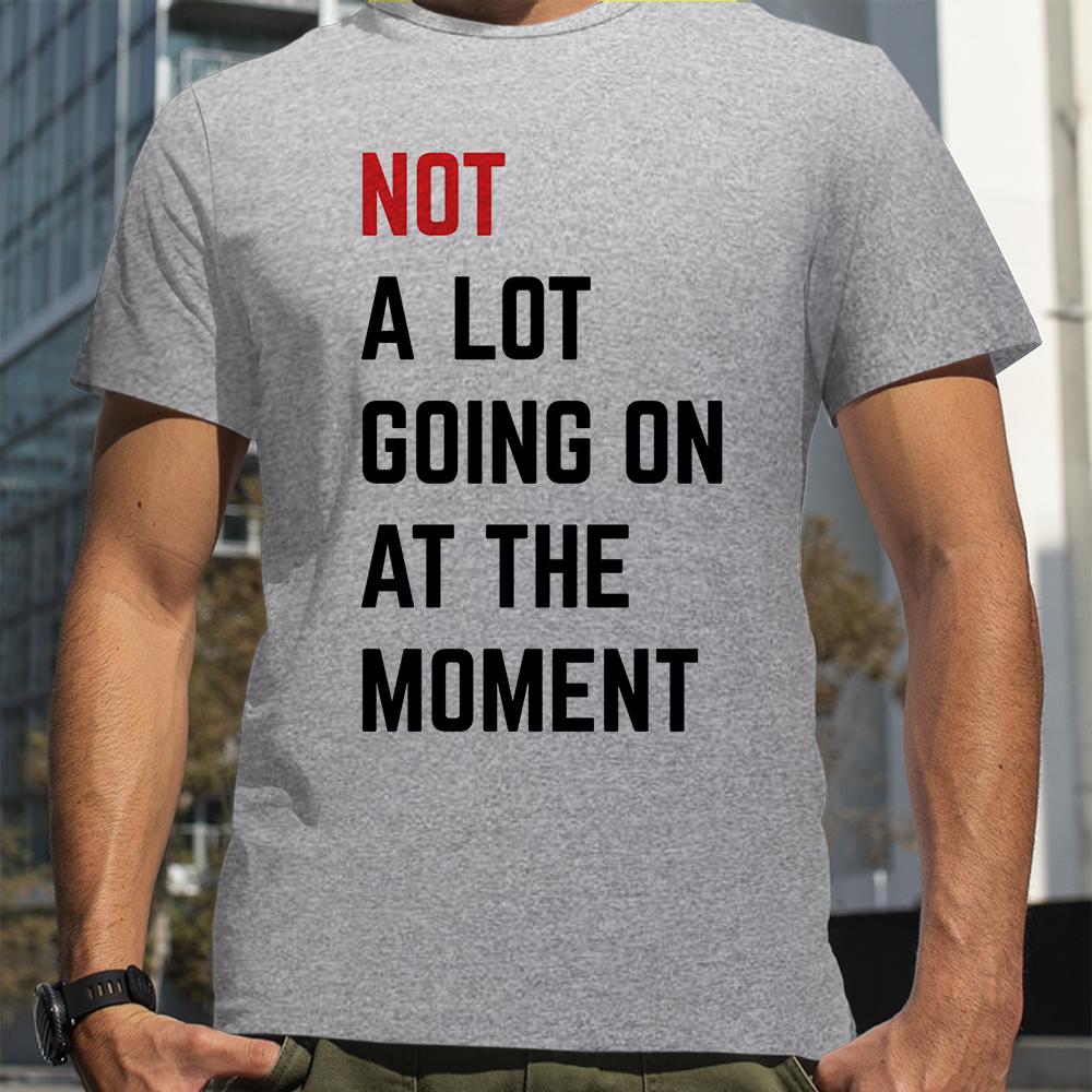 Men T-shirt NOT A Lot Going on At The Moment Letter Print Tshirt Summer Oneck Loose Oversized T-shirt Streetwear Fans Clothes