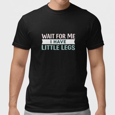 Wait For Me I Have Little Legs Funny Shirt Cute Short People T-Shirt