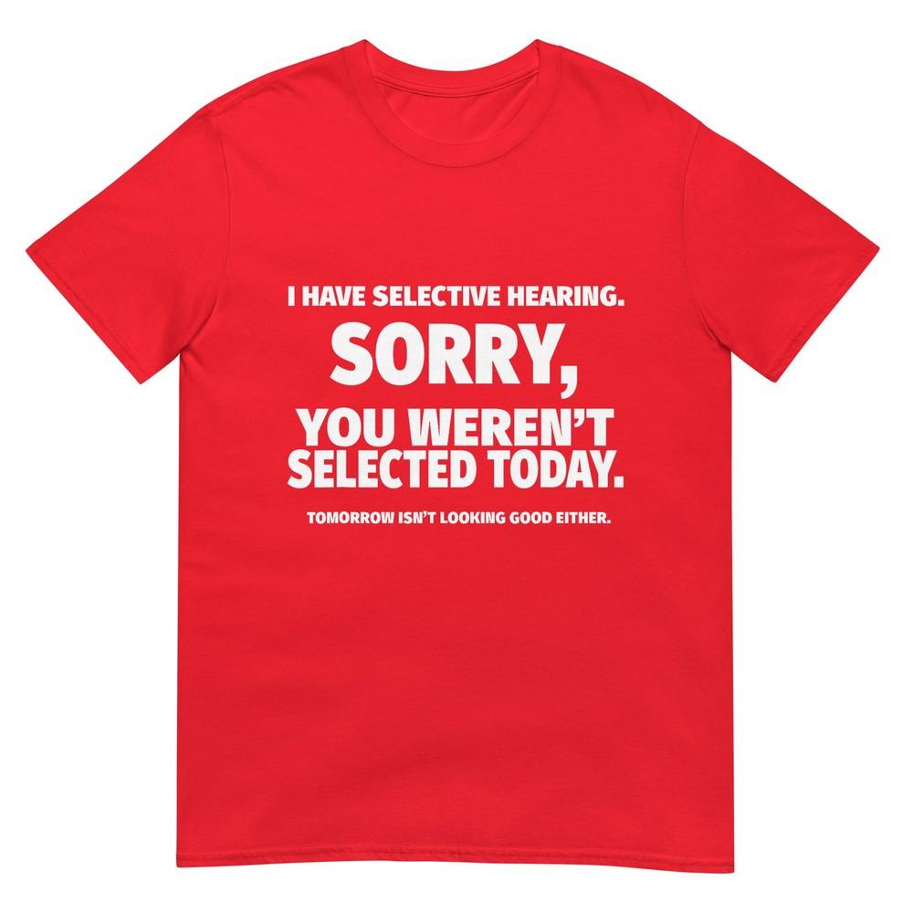 I Have Selective Hearing You Werent Selected Short Sleeve TShirtBlack Small S