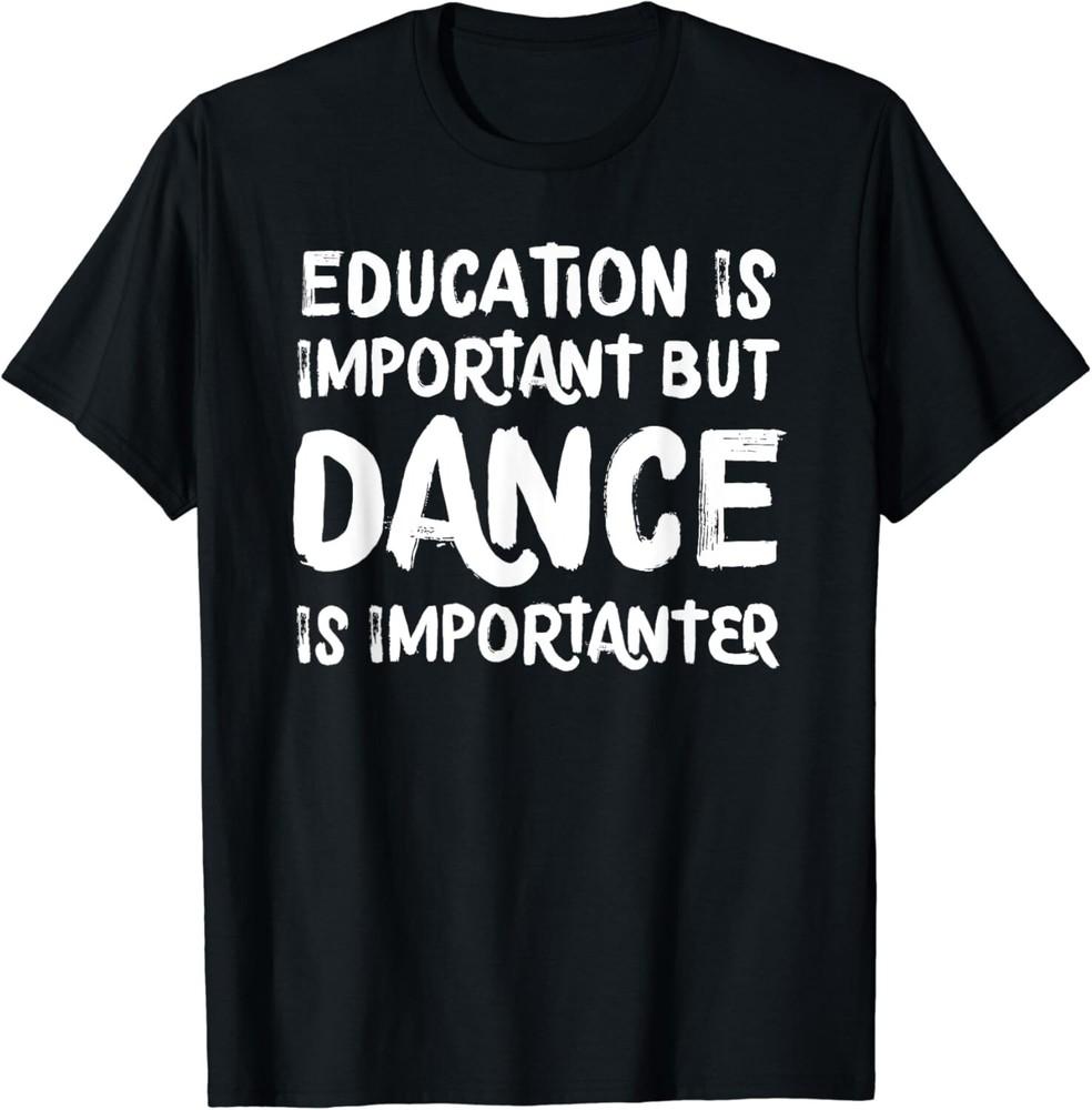 Education Is Important But Dance Is Importanter Funny Gift Unisex T-Shirt