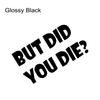 Car Sticker But DID You Die Funny Graphics Vinyl Bumper Sticker Window Decor Decal SUV Truck Van Auto DIY Decoration Accessories
