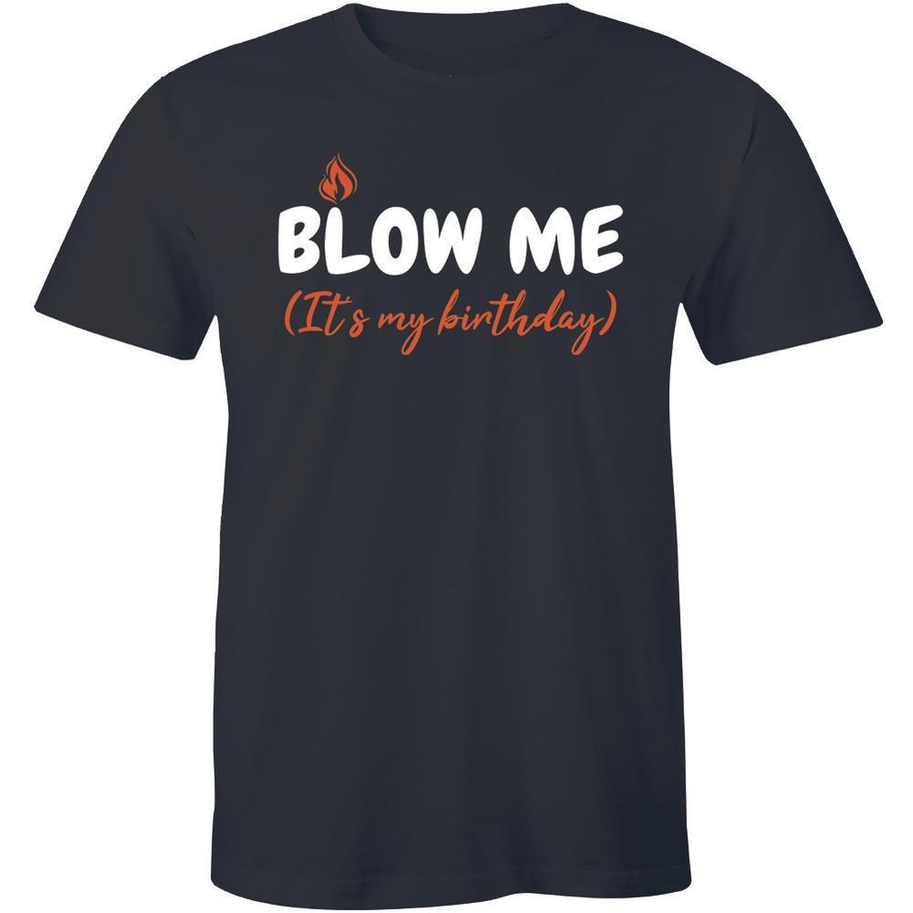 

Blow Me It s My Birthday Funny Bday Shirt Gift Ideas Present For Him Men s Tee Unisex T-Shirt XXXXL