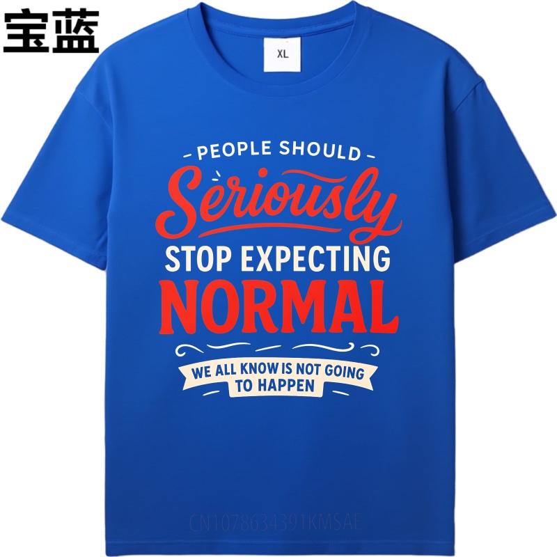 Daily Wear Summer Man tshirt People Should Seriously Stop Expecting Normal We All Know Is Not Going To Happen Short Sleeve