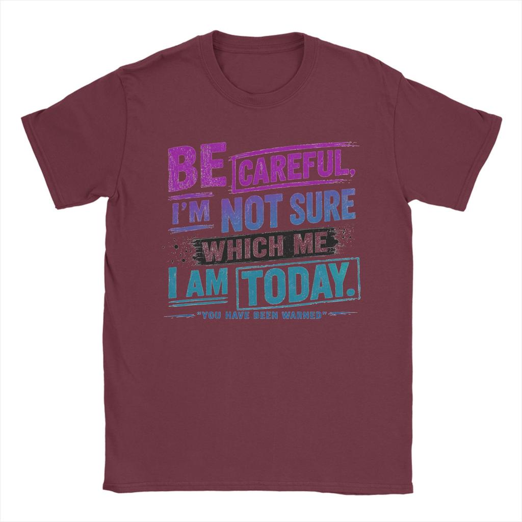 Be Careful Im Not Sure Which Me I Am Today You Have Been Warned Personality Mood Tshirt Unisex 100 Cotton Tees Short Sleeve