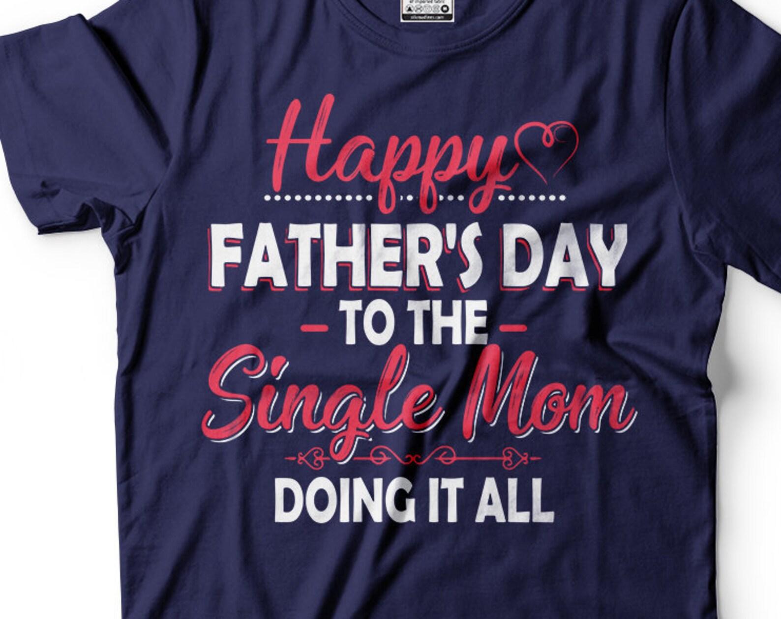 Funny Single Mom Father s Day T-Shirt: Sarcastic Gift 2XL