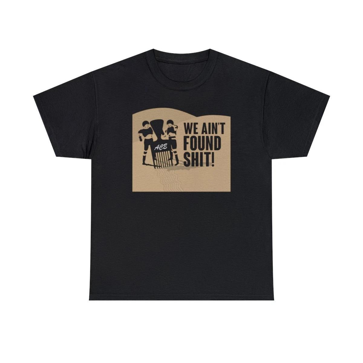 We Ain t Found Sh*t Funny T-Shirt M
