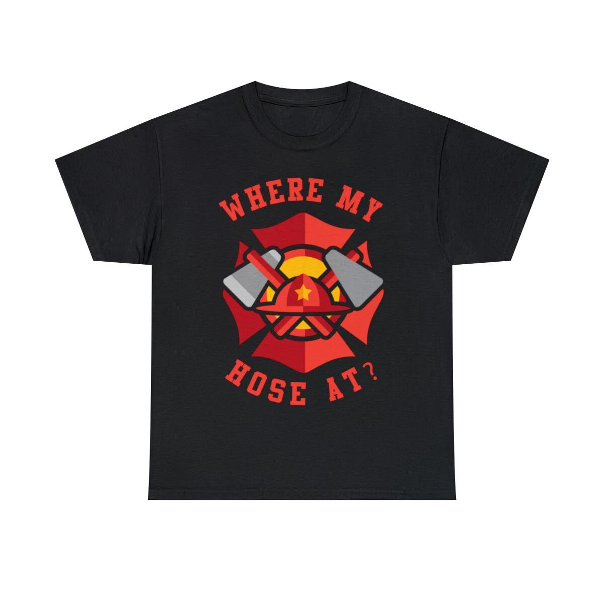 

Where My Hose At Funny Fireman Graphic Tee Shirt, S-5XL 3XL
