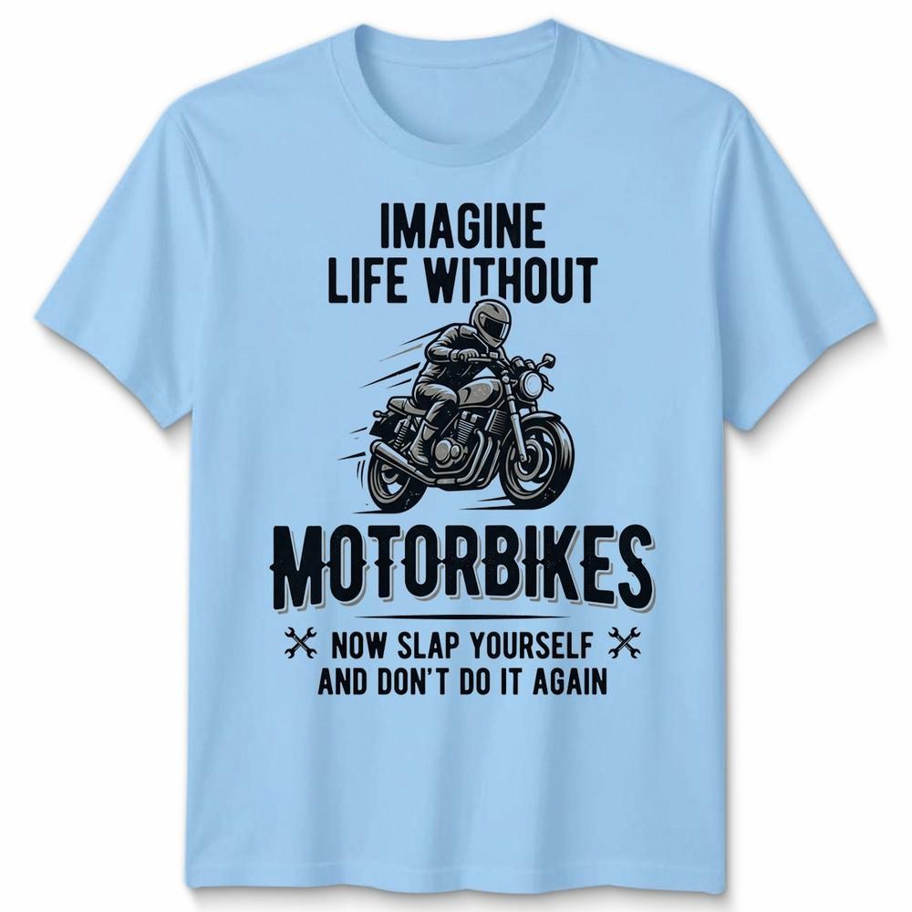 Imagine Life Unisex T Shirt Without Motorbikes Biker Motorcycle Graphic Tee S