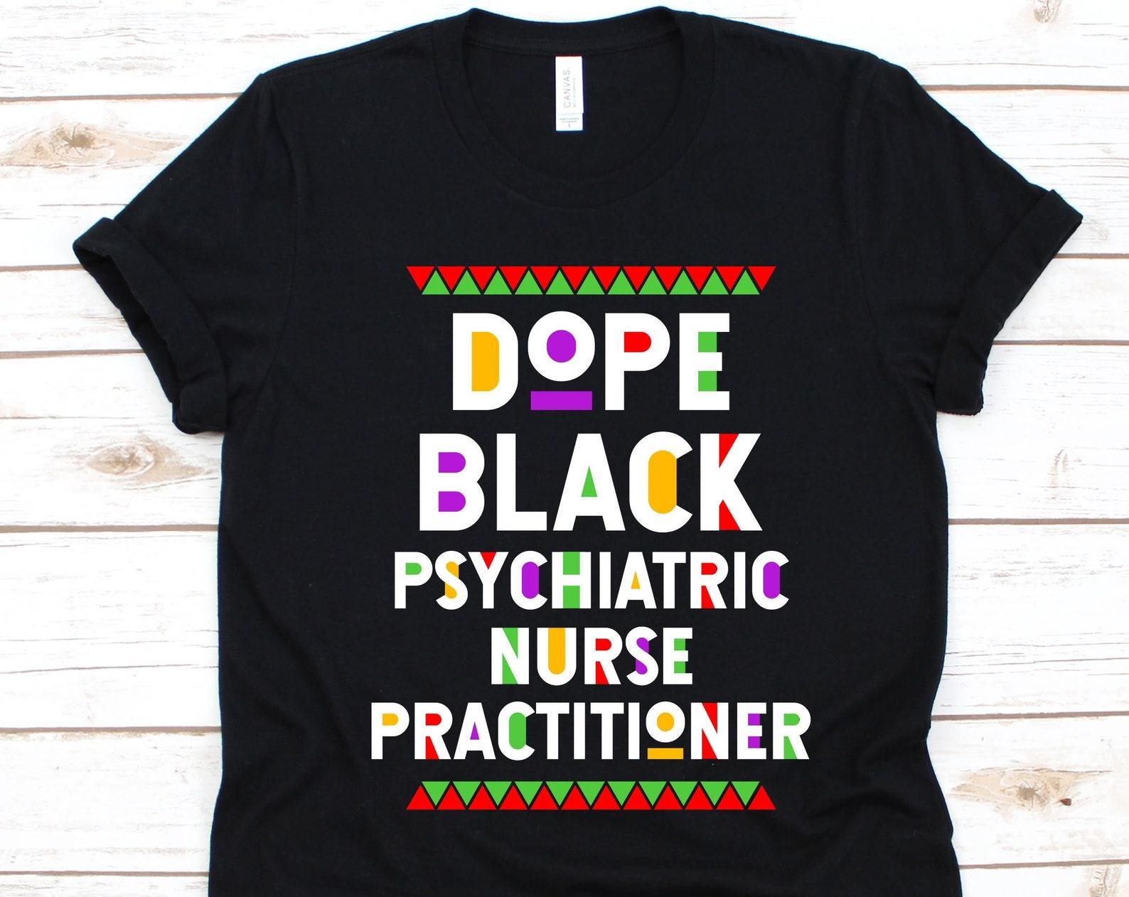 Dope Black Psychiatric Nurse Practitioner Shirt, Black History Day, Black Power Melanin, Black Pride Design, Mental Health Nurse T-Shirt L