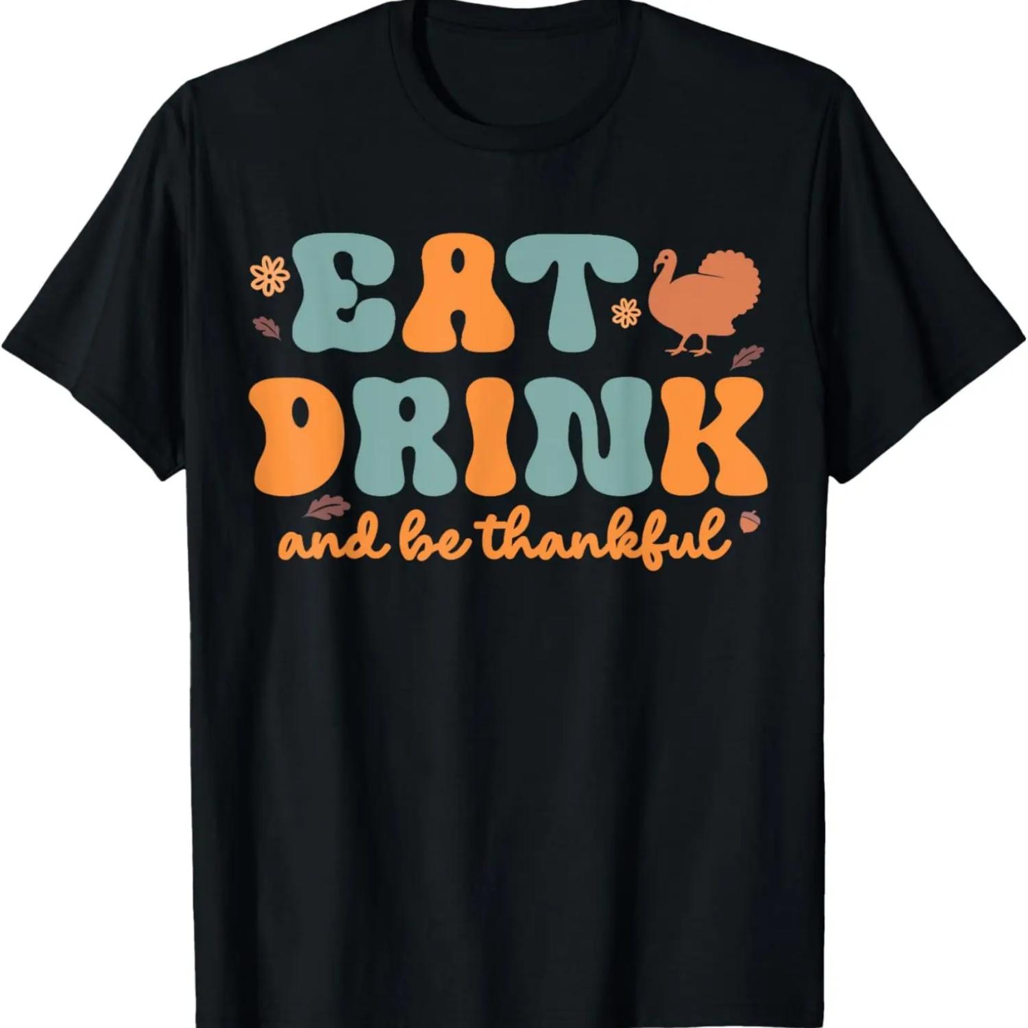 Eat Drink And Be Thankful Thanksgiving Funny Holiday Season T-Shirt S