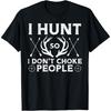 Hunt So I Dont Choke People Funny Deer Elk Hunter Men Women T-Shirt