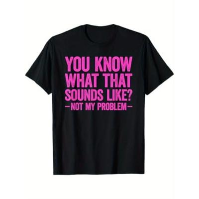 European Sizes You Know What That Sounds Like Not My Problem T-Shirt