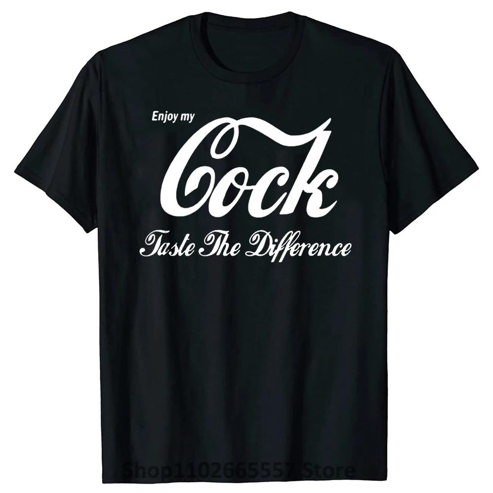 

Enjoy My Cock Taste The Difference T Shirt Men Tshirt Women Tops Tee 100% Cotton Funny Print O-neck Short Sleeve T-shirt 4XL