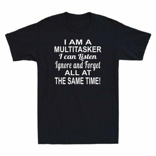 I Am A Multitasker I Can Listen Ignore and Forget Funny Saying Men s T-Shirt Tee Unisex T-Shirt M