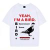 Yeah Im A Bird Funny Meme Tshirts Unisex Women Clothing Fashion Vintage Pure Cotton Casual Short Sleeves Hiphop T Shirts