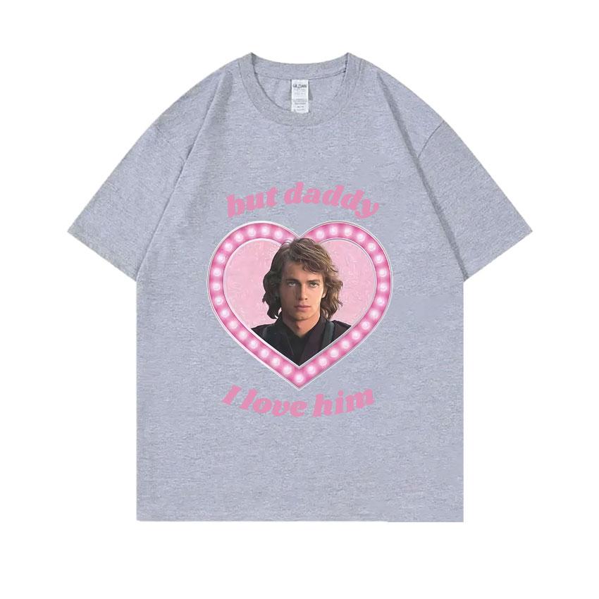 Anakin Skywalker But Daddy I Love Him Graphic T-shirt Unisex Women Fashion Oversized Streetwear Male Casual Soft Cotton T Shirts