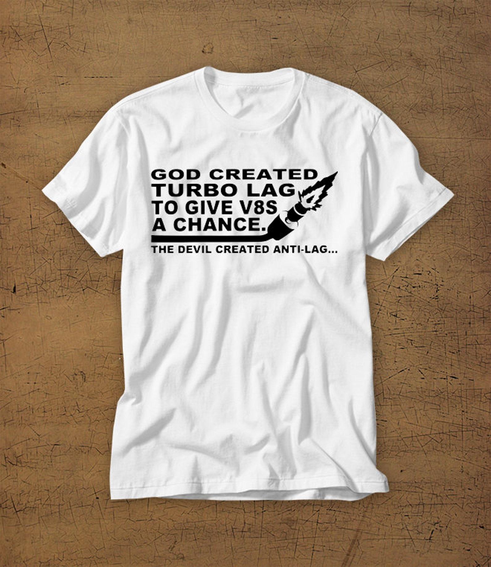 God Created Turbo Lag | The Devil Created Anti Lag | Tshirt | Tee | Shirt | T-Shirt | Funny | Car | Cars | Racecar | Turbo | Boosted 2XL