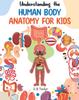 The Understanding the Human Body : Human Anatomy Made Easy for Kids Book