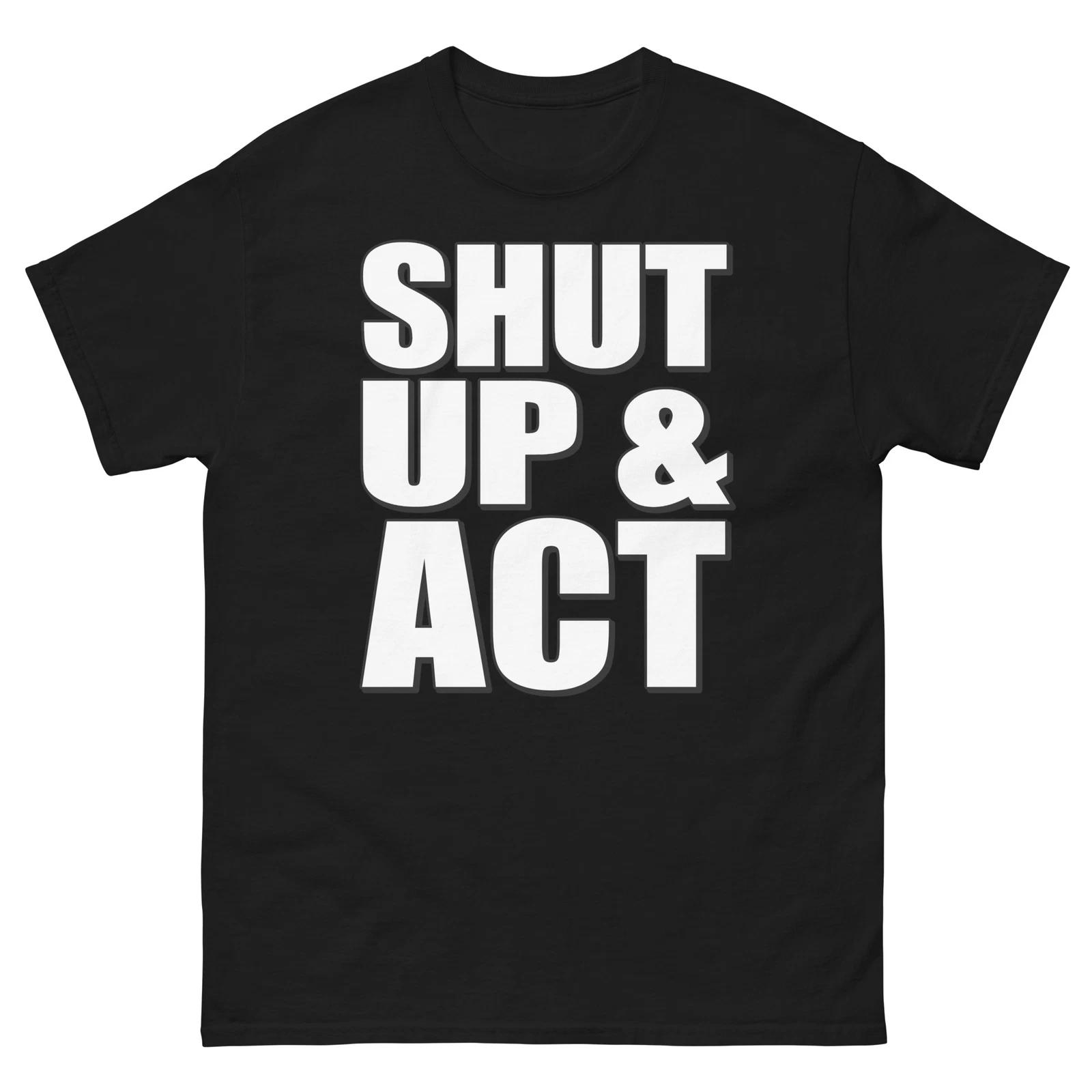 Shut Up And Act Bold Statement Funny Design T-Shirt XL