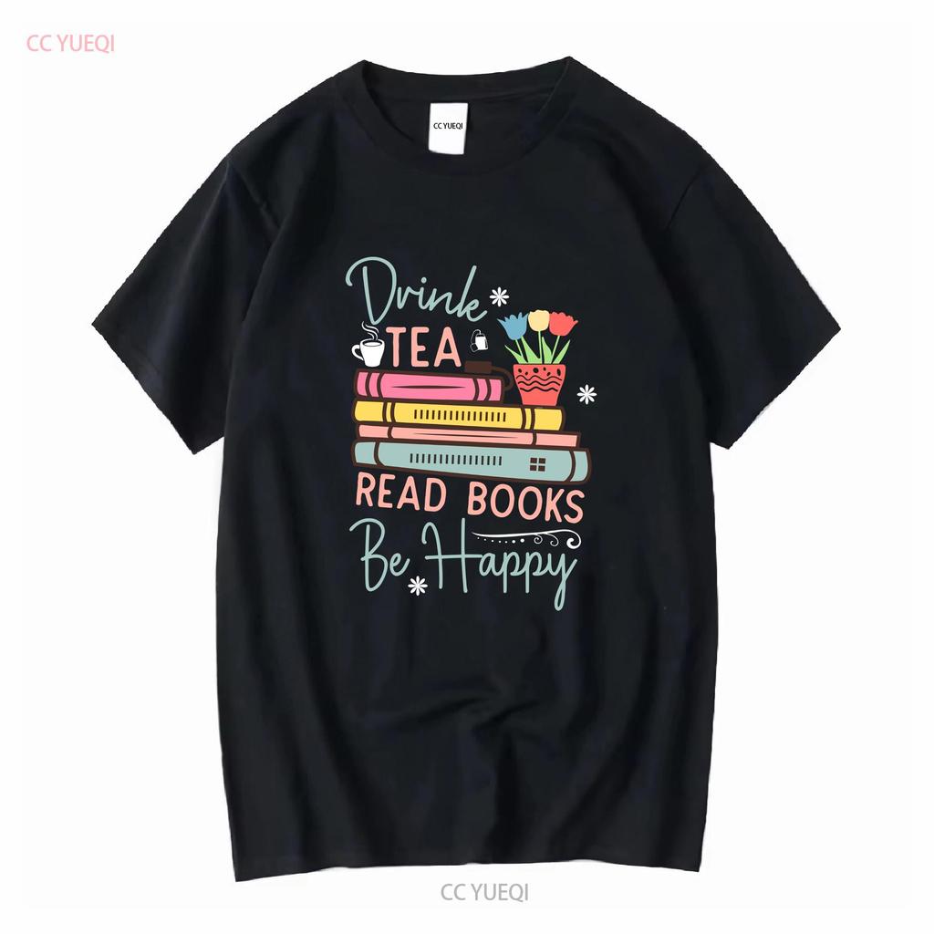 Drink Tea Read Books Be Happy Reading Book T Shirt For Her Mom Lover Long or Short Sleeves Vintage Washed Breathable
