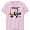 You Can Never Have Unisex T Shirt Too Unisexy Guitars Funny Guitar Player Gift Tee