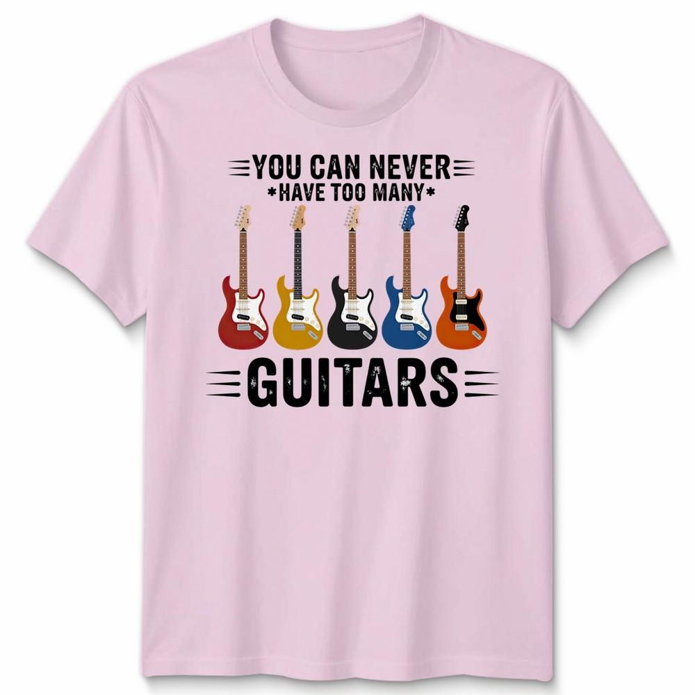 You Can Never Have Unisex T Shirt Too Unisexy Guitars Funny Guitar Player Gift Tee