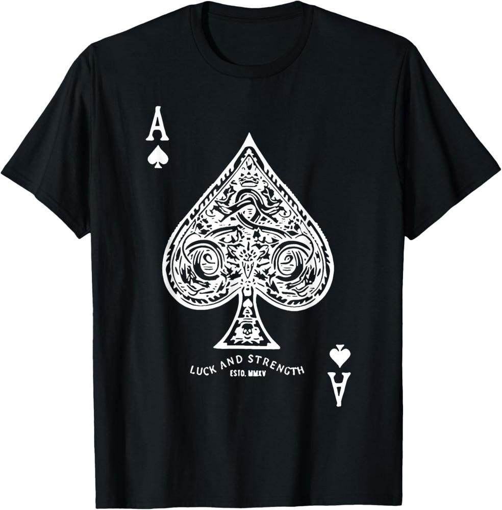 

Funny Luck And Strength Ace Of Spades Tee Shirt unisex TShirt 4XL