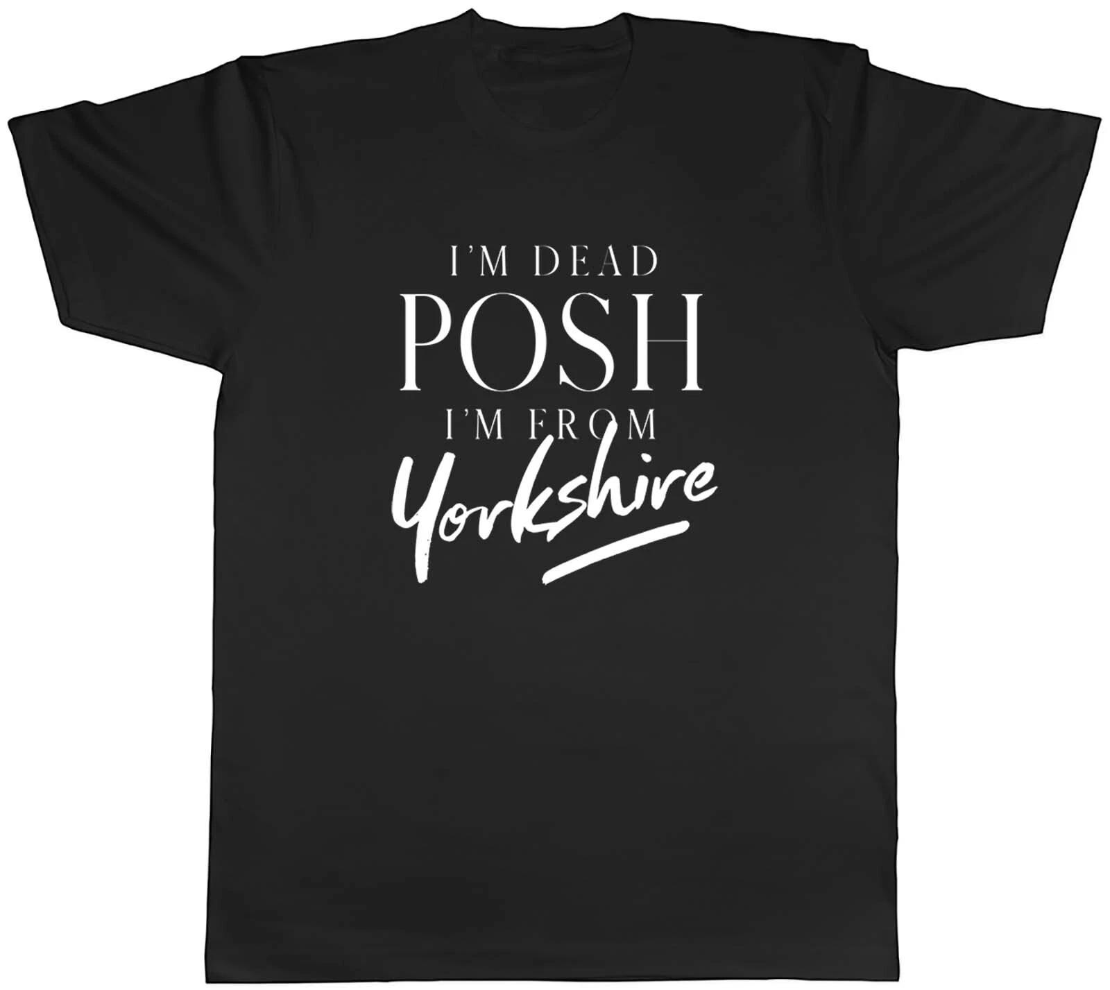 Funny Yorkshire Mens T-Shirt I m Dead Posh Unisex Tee Gift XS