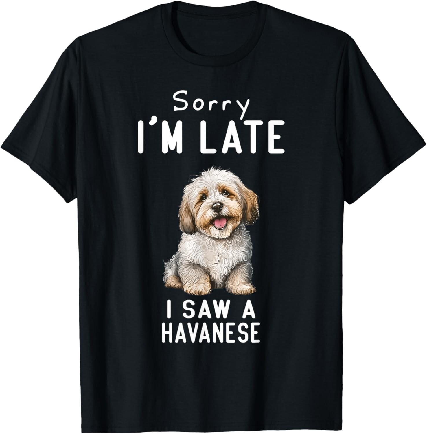 Cute Puppy Dog Sorry I_m Late I Saw A Havanese Dog Gift Unisex T-Shirt S разноцветный