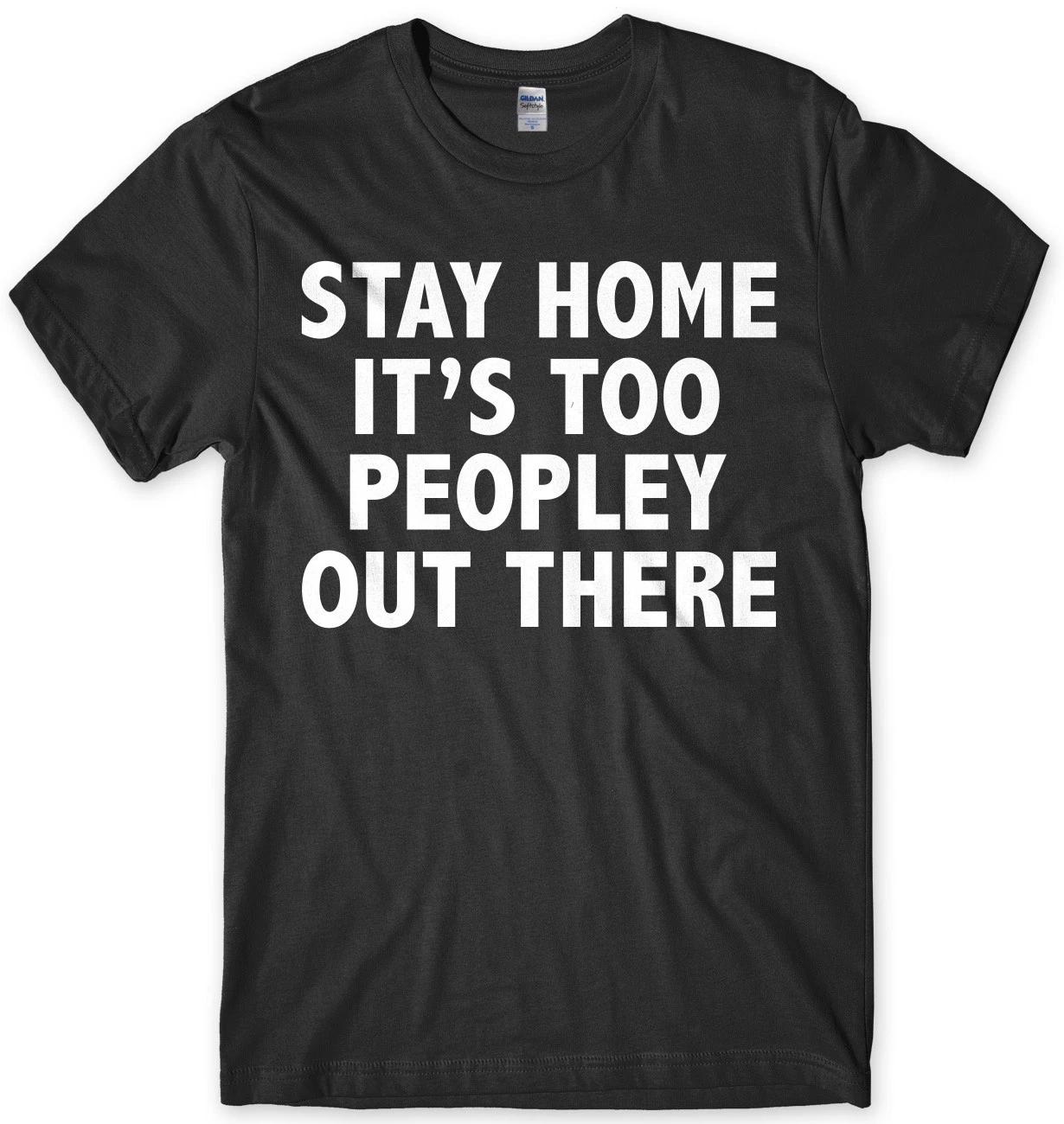 Stay Home It s Too Peoply Out There Funny Mens Unisex T-Shirt S