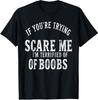 If You're Trying To Scare Me , I'm Terrified Of Boobs Humor T-Shirt