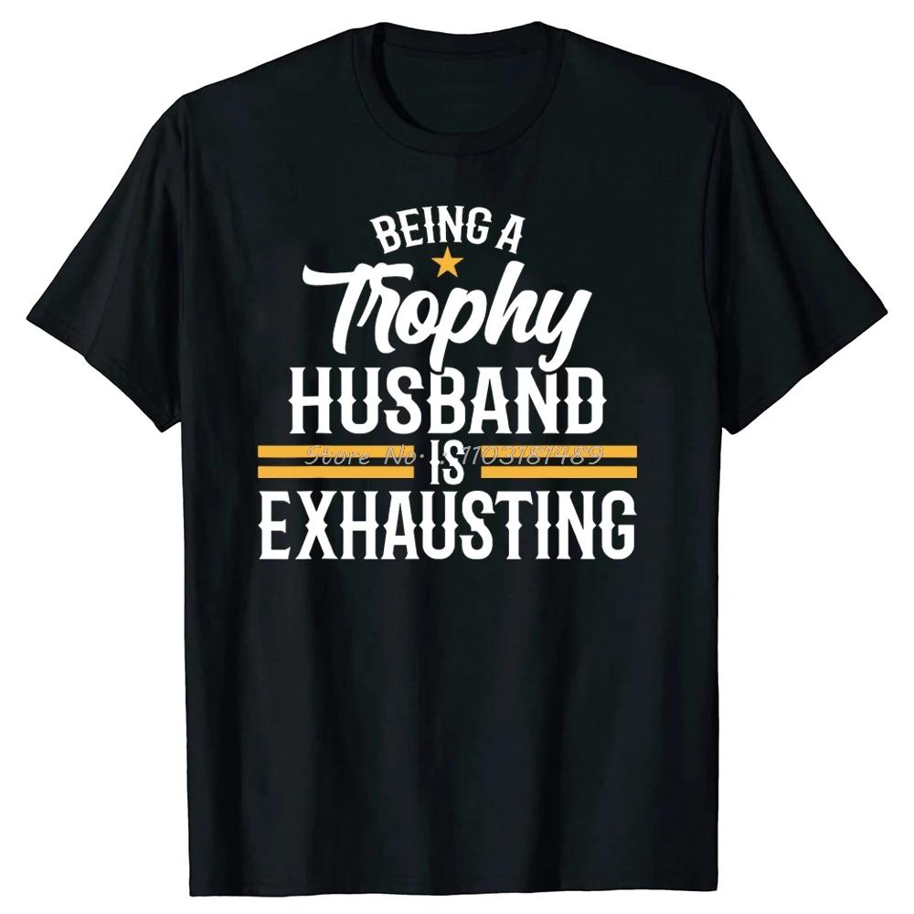 Being A Trophy Husband Is Exhausting T Shirts Cotton Fitness tshirt Wedding Anniversary Graphic for Husband Gifts T-shirt Men... S разноцветный