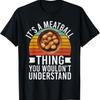 Its a Meatball Thing You Wouldnt Understand Meatballs T-Shirt