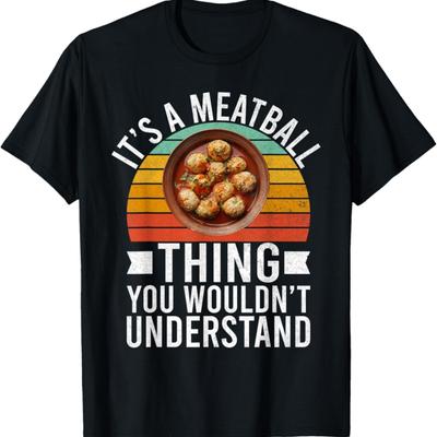 Its a Meatball Thing You Wouldnt Understand Meatballs T-Shirt