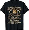 I Would Rather Stand With God - Christian Faith Religious T-Shirt