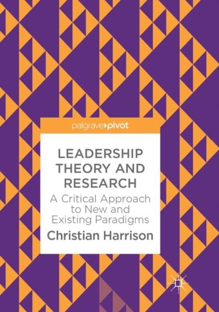 The Leadership Theory and Research : A Critical Approach To New and Existing Paradigms Book