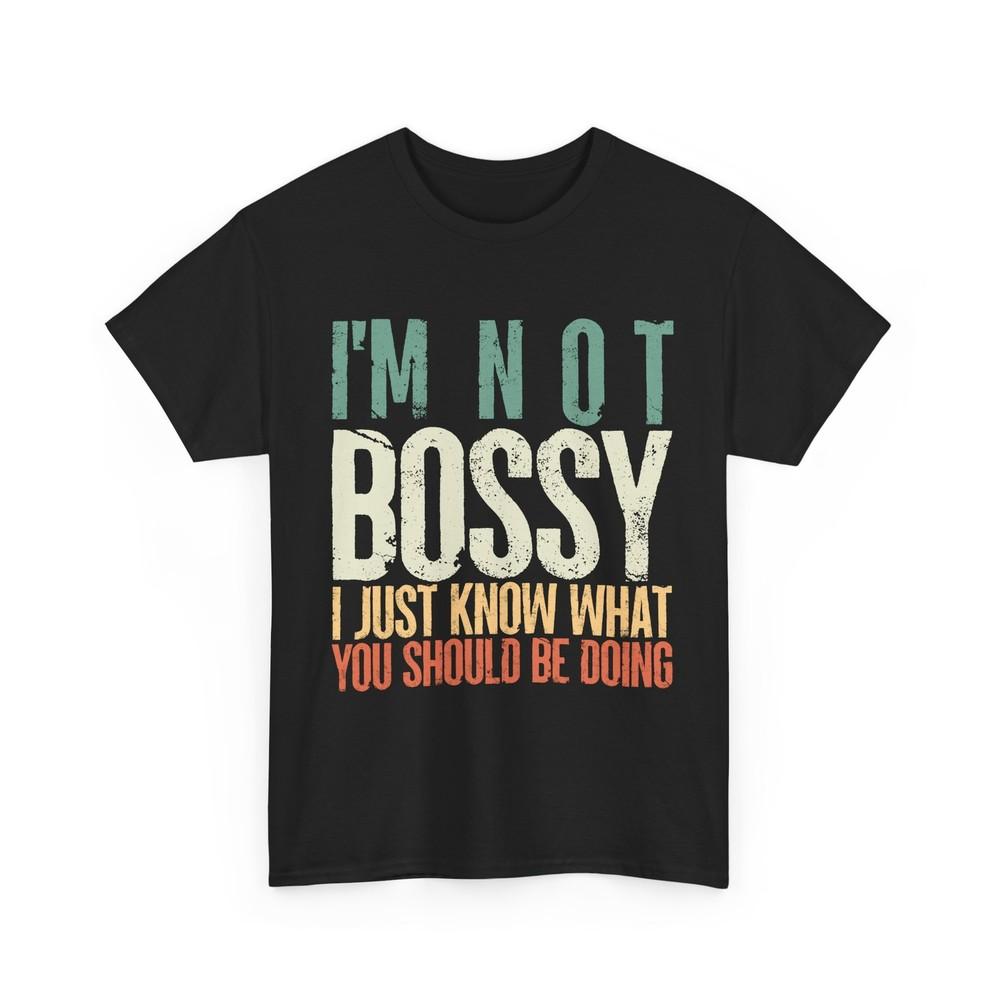 Funny I'm Not Bossy I Just Know What You Should Be Doing Women Men Fun Shirt