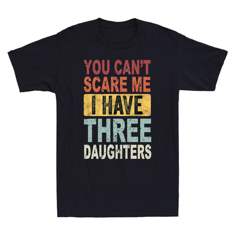 You Can t Scare Me I Have Three Daughters Funny Dad Gift Vintage Men s T-Shirt S