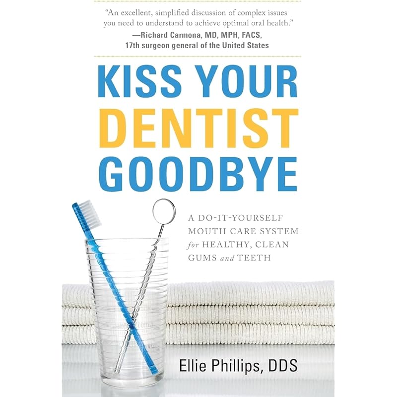 Kiss Your Dentist Goodbye: A DoItYourself Mouth Care System for Healthy, Clean Gums and Teeth