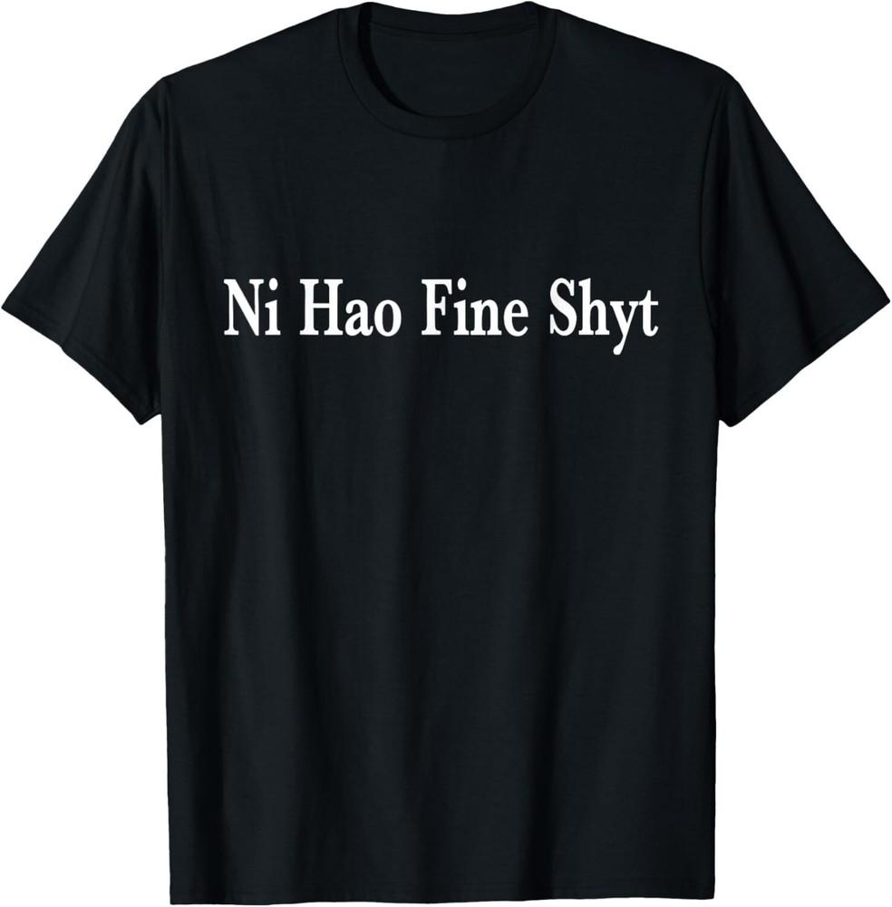 Ni Hao Fine Shyt Meme Quote Funny Slogan Unisex Graphic Unisex T-Shirt M