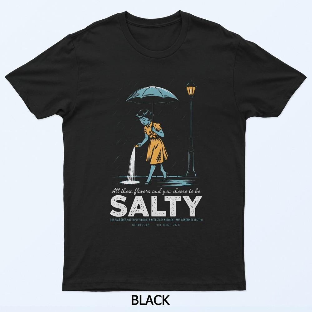 

All These Flavors And You Choose To Be Salty Meme Humor Black T-Shirt XL